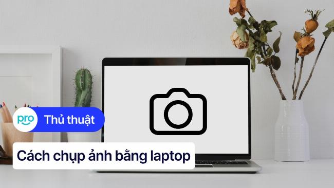 Giao diện ứng dụng Camera trên Windows 10 hiển thị hình ảnh trực tiếp từ webcam laptop, sẵn sàng cho việc chụp ảnh.